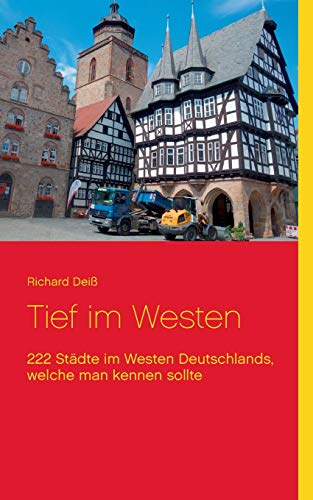 Tief im Westen: 222 Städte im Westen Deutschlands, welche man kennen sollte von BoD – Books on Demand
